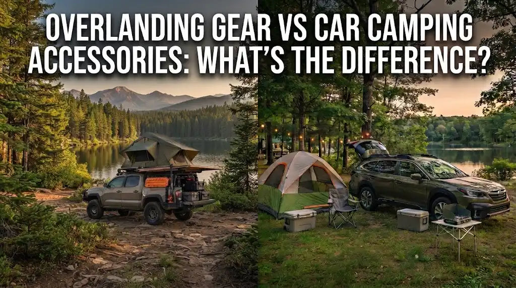Overlanding Gear vs Car Camping Accessories: What’s the Difference?